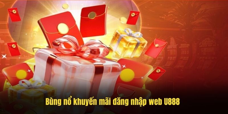 Bùng nổ khuyến mãi đăng nhập web U888