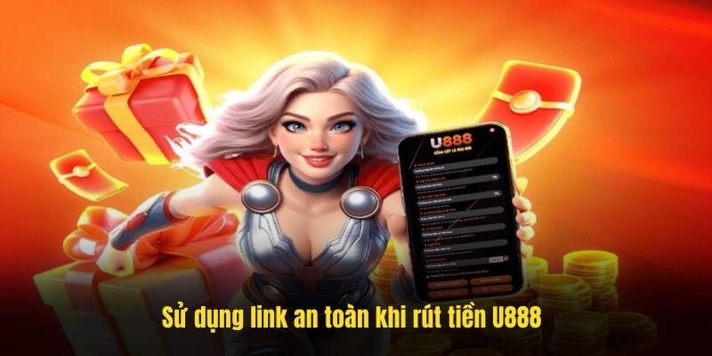 Sử dụng link an toàn khi rút tiền U888