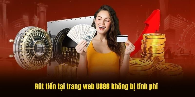 Rút tiền tại trang web U888 không bị tính phí